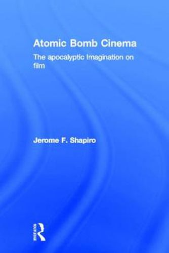 Cover image for Atomic Bomb Cinema: The Apocalyptic Imagination on Film