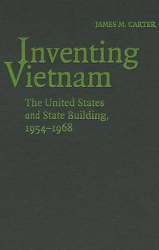 Cover image for Inventing Vietnam: The United States and State Building, 1954-1968