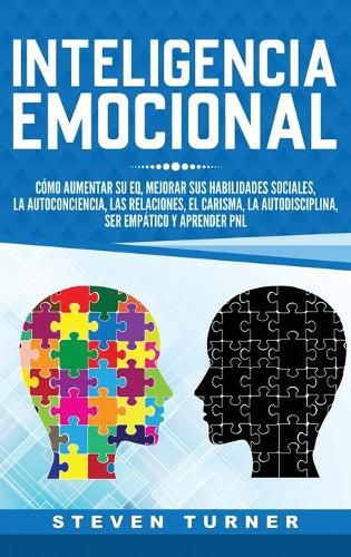 Inteligencia Emocional: Como aumentar su EQ, mejorar sus habilidades sociales, la autoconciencia, las relaciones, el carisma, la autodisciplina, ser empatico y aprender PNL