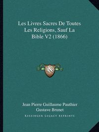 Cover image for Les Livres Sacres de Toutes Les Religions, Sauf La Bible V2 (1866)