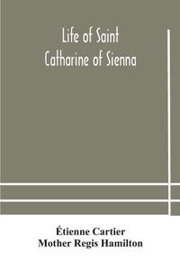 Cover image for Life of Saint Catharine of Sienna With An Appendix Containing The Testimonies of her Disciples, Recollections in Italy and Her Iconography