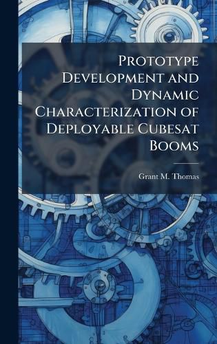 Cover image for Prototype Development and Dynamic Characterization of Deployable Cubesat Booms