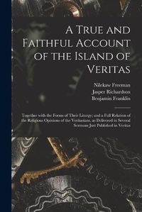 Cover image for A True and Faithful Account of the Island of Veritas: Together With the Forms of Their Liturgy; and a Full Relation of the Religious Opinions of the Veritasians, as Delivered in Several Sermons Just Published in Veritas