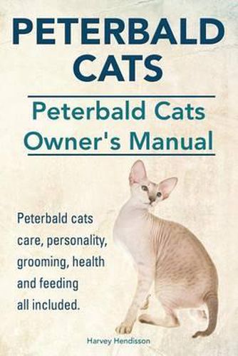 Peterbald Cats. Peterbald Cats Owners Manual. Peterbald Cats Care, Personality, Grooming, Health and Feeding All Included.