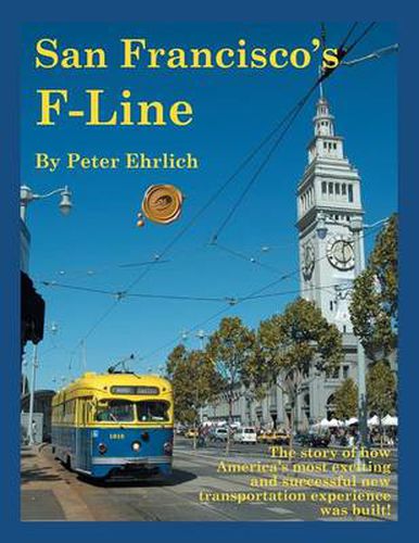 Cover image for San Francisco's F-Line: The Story of How America's Most Exciting and Successful New Transportation Experience Was Built!