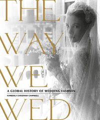 Cover image for The Way We Wed: A Global History of Wedding Fashion