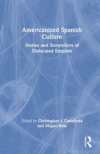 Cover image for Americanized Spanish Culture: Stories and Storytellers of Dislocated Empires