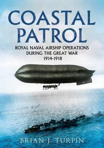 Cover image for Coastal Patrol: Royal Navy Airship Operations During the Great War 1914-1918