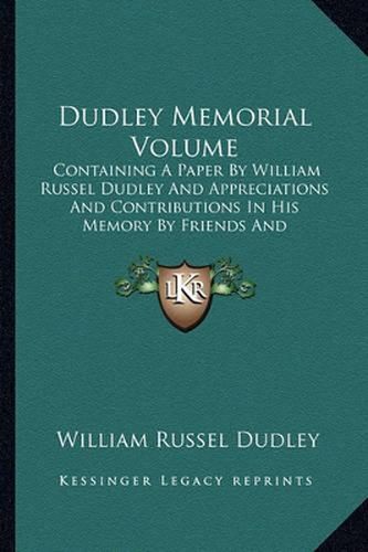 Dudley Memorial Volume: Containing a Paper by William Russel Dudley and Appreciations and Contributions in His Memory by Friends and Colleagues