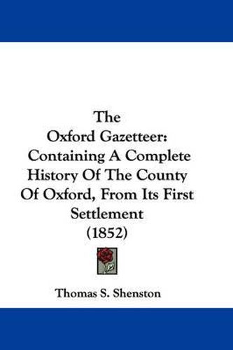 Cover image for The Oxford Gazetteer: Containing a Complete History of the County of Oxford, from Its First Settlement (1852)