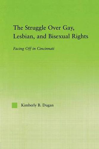 Cover image for The Struggle Over Gay, Lesbian, and Bisexual Rights: Facing Off in Cincinnati