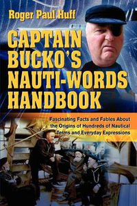 Cover image for Captain Bucko's Nauti-Words Handbook: Fascinating Facts and Fables About the Origins of Hundreds of Nautical Terms and Everyday Expressions