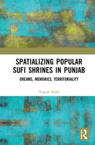 Cover image for Spatializing Popular Sufi Shrines in Punjab: Dreams, Memories, Territoriality