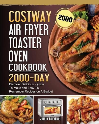 Cover image for COSTWAY Air Fryer Toaster Oven Cookbook 2000: 2000 Days Discover Delicious, Quick-To-Make and Easy-To-Remember Recipes on A Budget