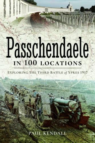 Passchendaele in 100 Locations: Exploring the Third Battle of Ypres 1917