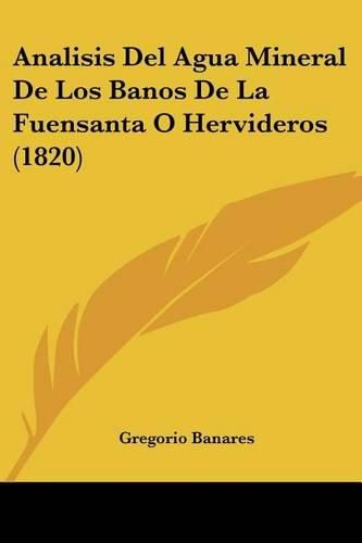 Cover image for Analisis del Agua Mineral de Los Banos de La Fuensanta O Hervideros (1820)