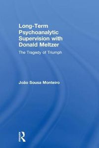 Cover image for Long-Term Psychoanalytic Supervision with Donald Meltzer: The Tragedy of Triumph