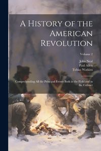 Cover image for A History of the American Revolution; Comprehending all the Principal Events Both in the Field and in the Cabinet; Volume 2