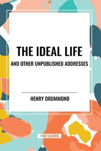 Cover image for The Ideal Life and Other Unpublished Addresses