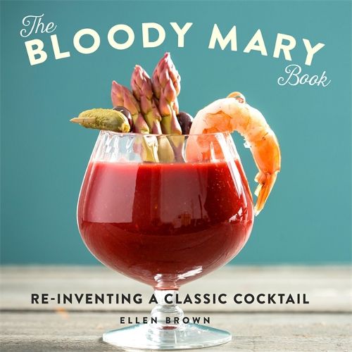 The Bloody Mary Book: Re-Inventing a Classic Cocktail