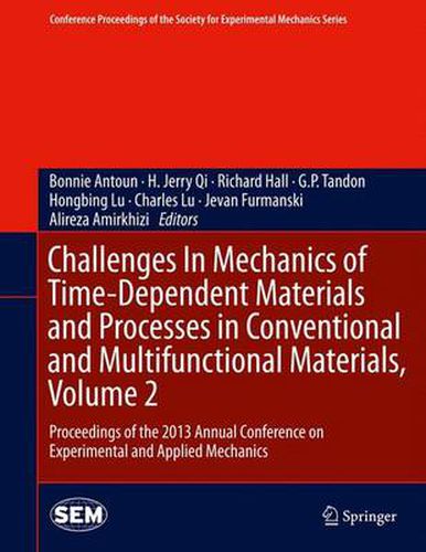 Challenges In Mechanics of Time-Dependent Materials and Processes in Conventional and Multifunctional Materials, Volume 2: Proceedings of the 2013 Annual Conference on Experimental and Applied Mechanics