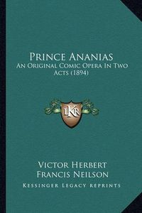 Cover image for Prince Ananias: An Original Comic Opera in Two Acts (1894)