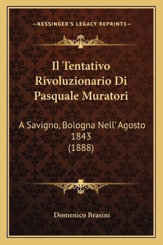 Cover image for Il Tentativo Rivoluzionario Di Pasquale Muratori: A Savigno, Bologna Nell' Agosto 1843 (1888)