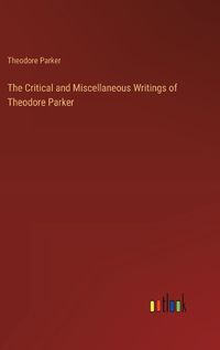 Cover image for The Critical and Miscellaneous Writings of Theodore Parker