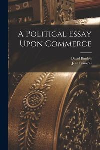 Cover image for A Political Essay Upon Commerce