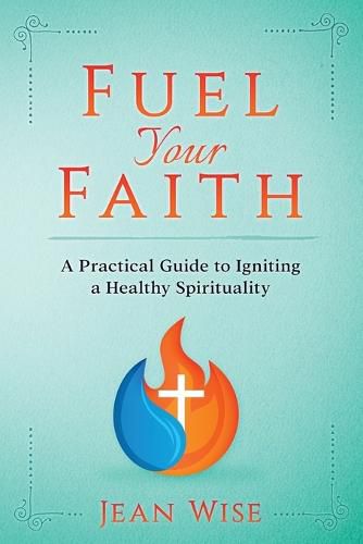 Cover image for Fuel Your Faith: A Practical Guide to Igniting a Healthy Spirituality