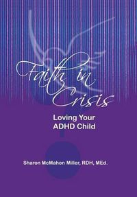 Cover image for Faith in Crisis: Loving Your ADHD Child