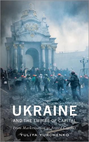 Cover image for Ukraine and the Empire of Capital: From Marketisation to Armed Conflict