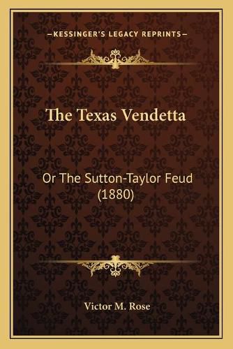 Cover image for The Texas Vendetta: Or the Sutton-Taylor Feud (1880)