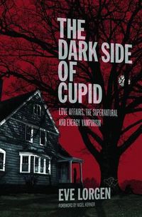 Cover image for The Dark Side of Cupid: Love Affairs, the Supernatural, and Energy Vampirism