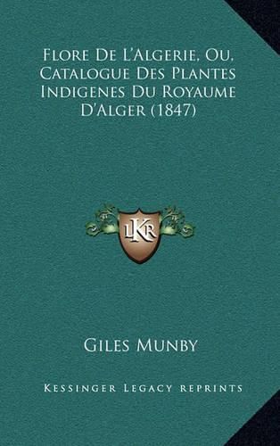 Cover image for Flore de L'Algerie, Ou, Catalogue Des Plantes Indigenes Du Royaume D'Alger (1847)