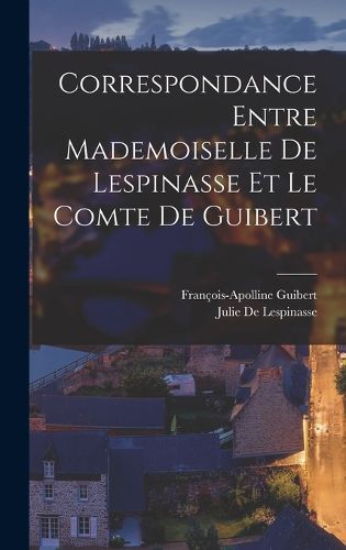 Cover image for Correspondance Entre Mademoiselle De Lespinasse Et Le Comte De Guibert