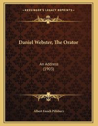 Cover image for Daniel Webster, the Orator: An Address (1903)