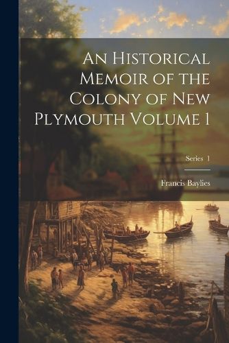 An Historical Memoir of the Colony of New Plymouth Volume 1; Series 1