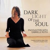 Cover image for Dark Light of the Soul: Encounters with Gabrielle Roth