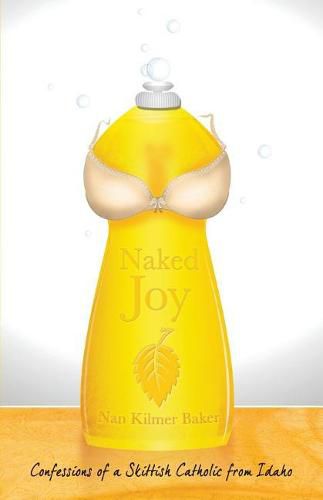 Cover image for Naked Joy: Confessions of a Skittish Catholic from Idaho