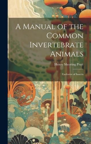 Cover image for A Manual of the Common Invertebrate Animals