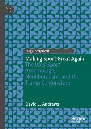 Cover image for Making Sport Great Again: The Uber-Sport Assemblage, Neoliberalism, and the Trump Conjuncture