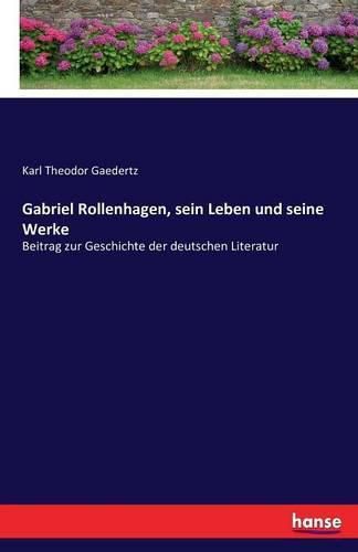 Gabriel Rollenhagen, sein Leben und seine Werke: Beitrag zur Geschichte der deutschen Literatur