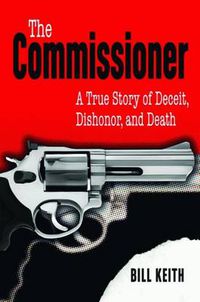 Cover image for Commissioner, The: A True Story of Deceit, Dishonor, and Death