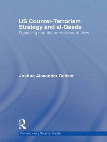 Cover image for US Counter-Terrorism Strategy and al-Qaeda: Signalling and the Terrorist World-View