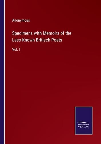 Cover image for Specimens with Memoirs of the Less-Known Britisch Poets: Vol. I