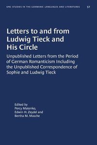 Cover image for Letters to and from Ludwig Tieck and His Circle: Unpublished Letters from the Period of German Romanticism Including the Unpublished Correspondence of Sophie and Ludwig Tieck