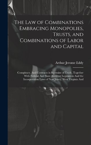Cover image for The Law of Combinations Embracing Monopolies, Trusts, and Combinations of Labor and Capital