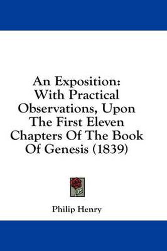 Cover image for An Exposition: With Practical Observations, Upon the First Eleven Chapters of the Book of Genesis (1839)