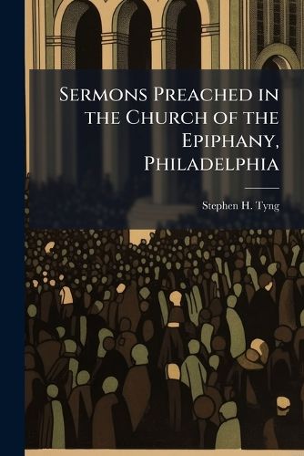 Cover image for Sermons Preached in the Church of the Epiphany, Philadelphia